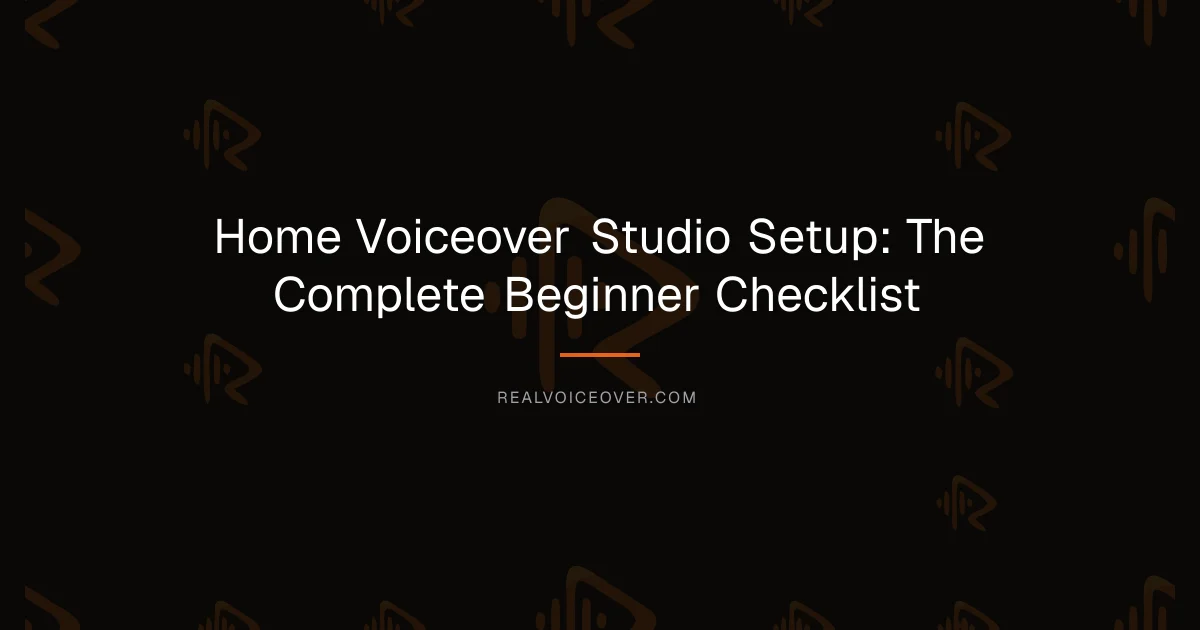 Home Voiceover Studio Setup: The Complete Beginner Checklist — RealVoiceover.com