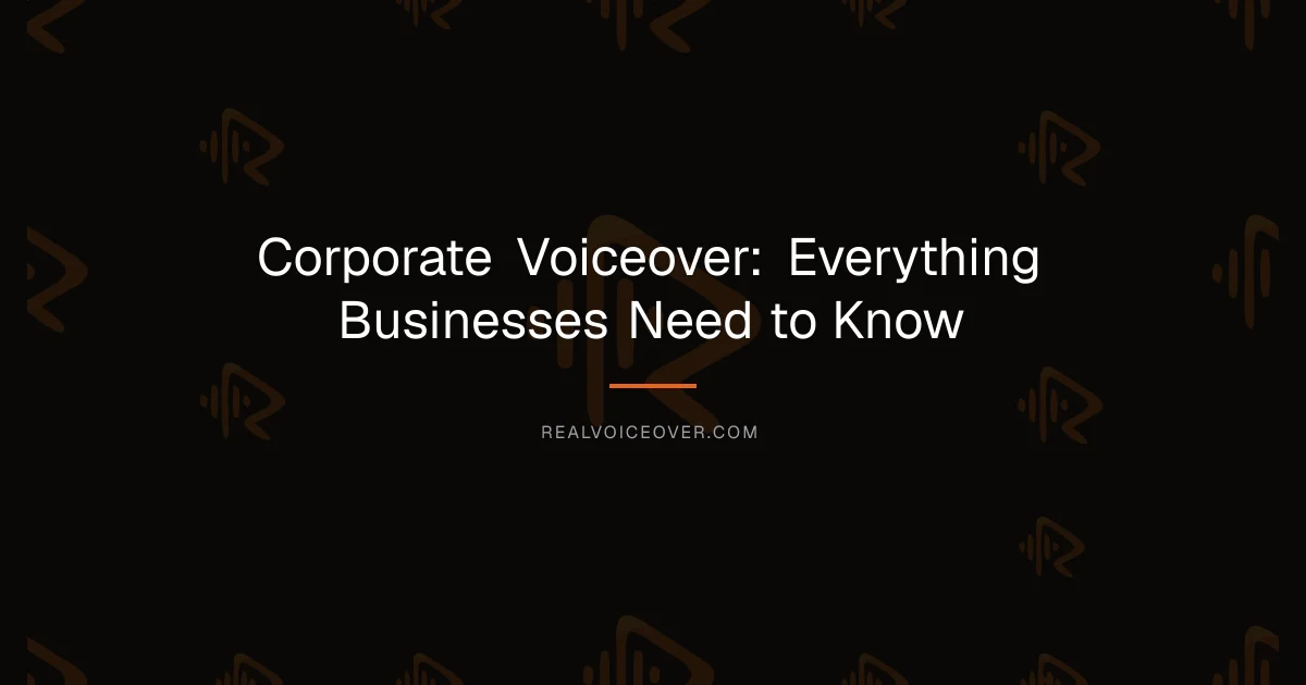 Corporate Voiceover: Everything Businesses Need to Know — RealVoiceover.com