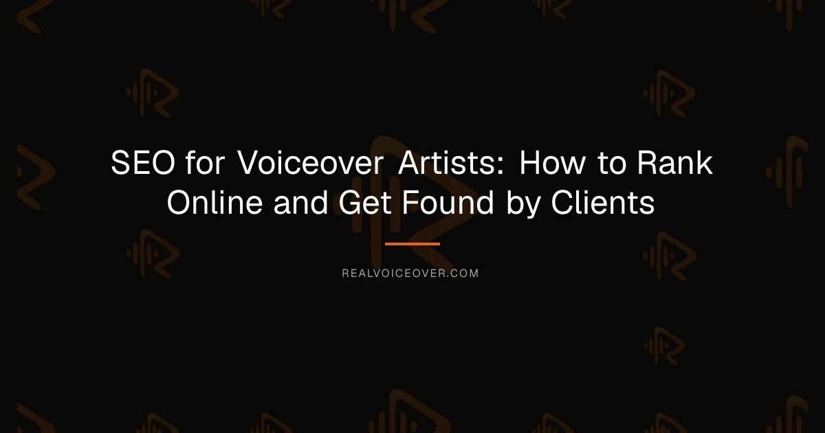 SEO for Voiceover Artists: How to Rank Online and Get Found by Clients — RealVoiceover.com