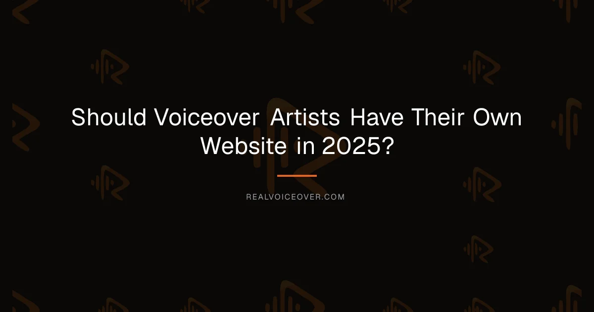 Should Voiceover Artists Have Their Own Website in 2025? — RealVoiceover.com