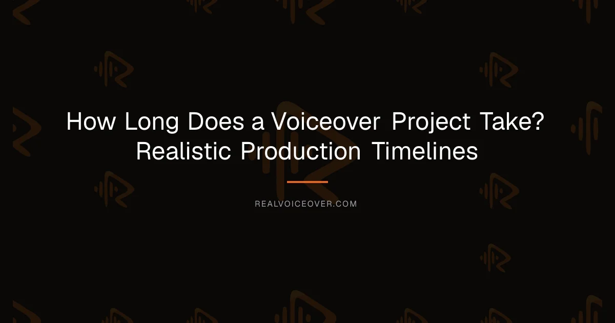 How Long Does a Voiceover Project Take? Realistic Production Timelines — RealVoiceover.com