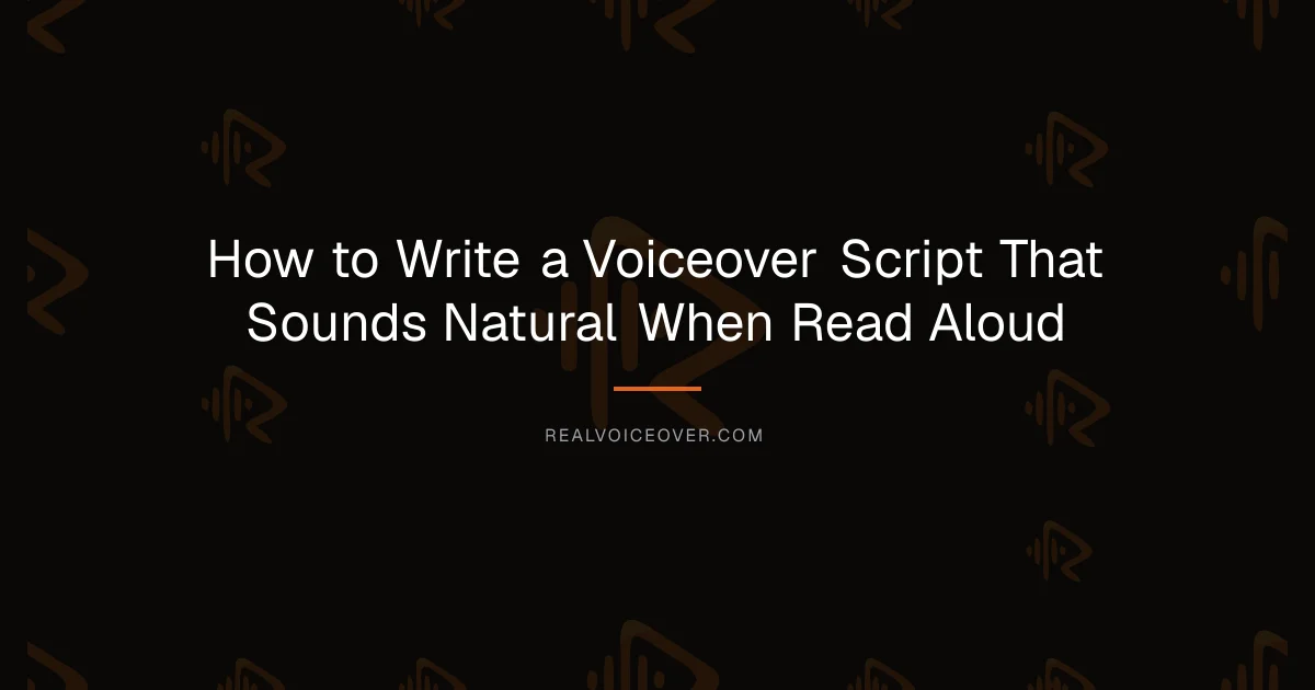 How to Write a Voiceover Script That Sounds Natural When Read Aloud — RealVoiceover.com