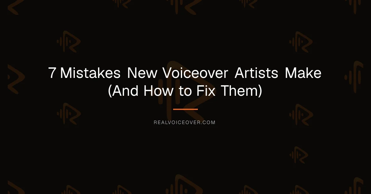 7 Mistakes New Voiceover Artists Make (And How to Fix Them) — RealVoiceover.com