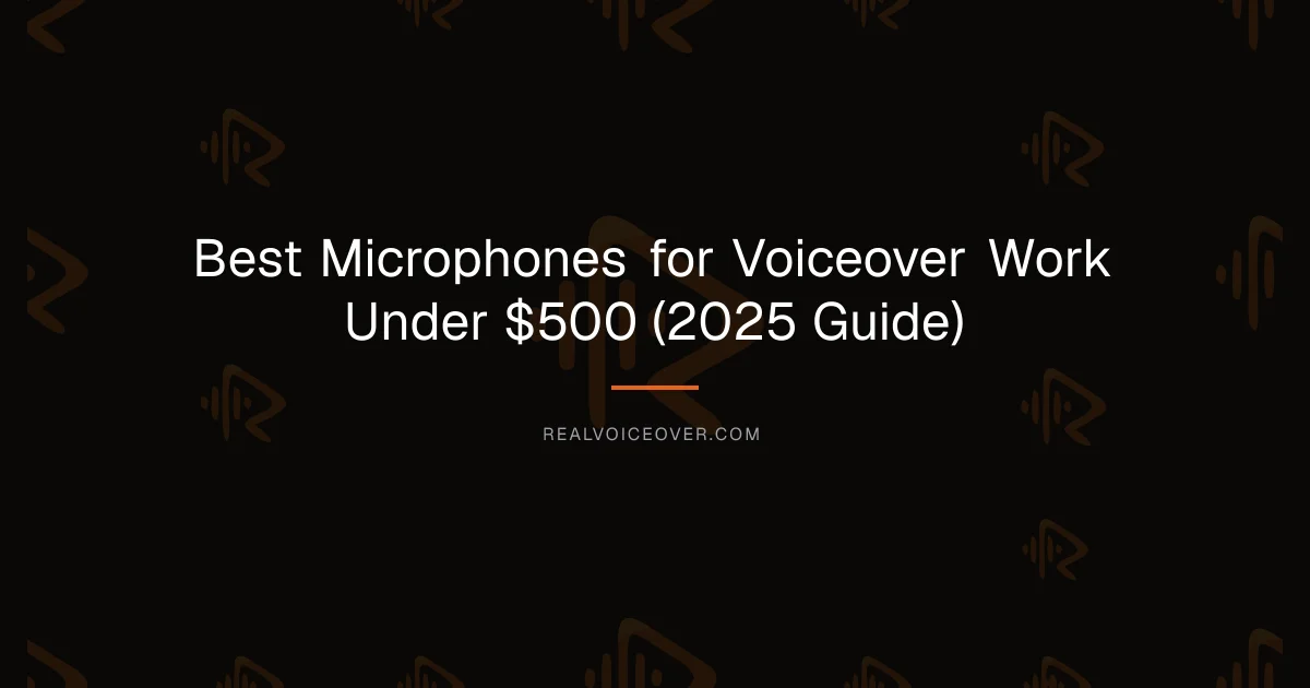 Best Microphones for Voiceover Work Under $500 (2025 Guide) — RealVoiceover.com